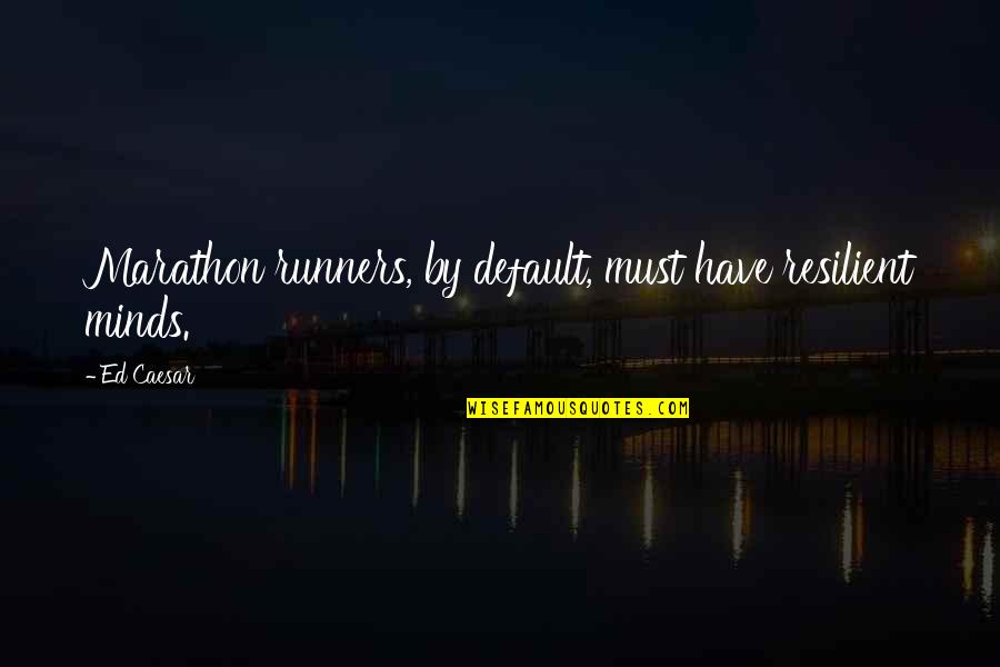 Dont Mould Quotes By Ed Caesar: Marathon runners, by default, must have resilient minds.