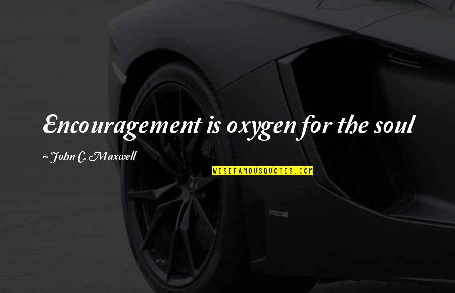 Don't Mourn Death Celebrate Life Quotes By John C. Maxwell: Encouragement is oxygen for the soul