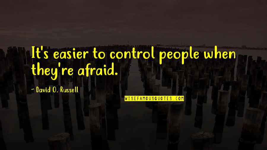 Dont Mourn Quote Quotes By David O. Russell: It's easier to control people when they're afraid. Dont Mourn Quote Quotes By David O. Russell: It's easier to control people when they're afraid.