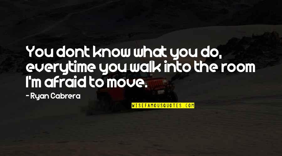 Dont Move Quotes By Ryan Cabrera: You dont know what you do, everytime you