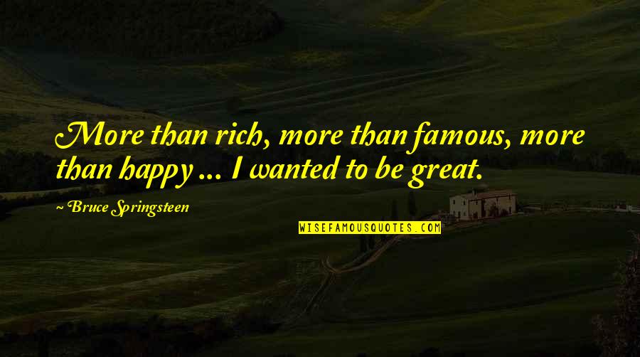 Don't Nag Quotes By Bruce Springsteen: More than rich, more than famous, more than