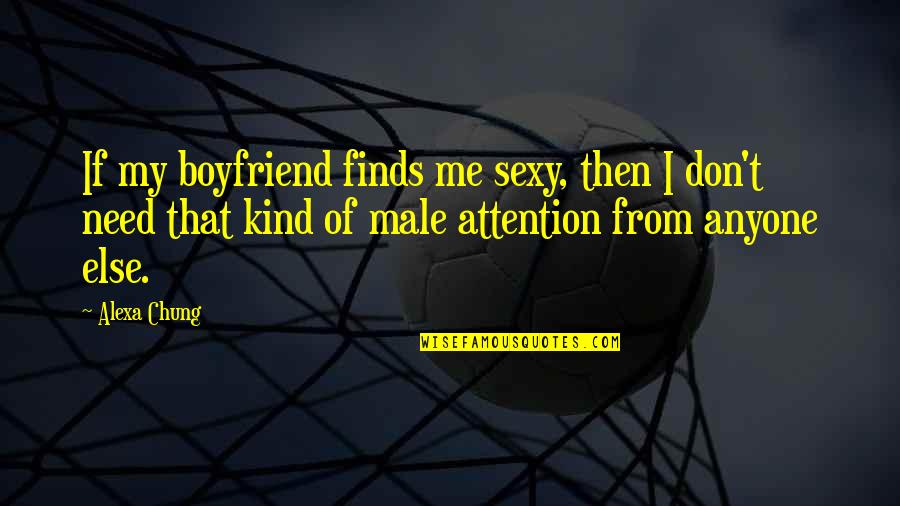 Don't Need A Boyfriend Quotes By Alexa Chung: If my boyfriend finds me sexy, then I