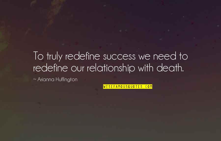 Don't Need A Boyfriend Quotes By Arianna Huffington: To truly redefine success we need to redefine