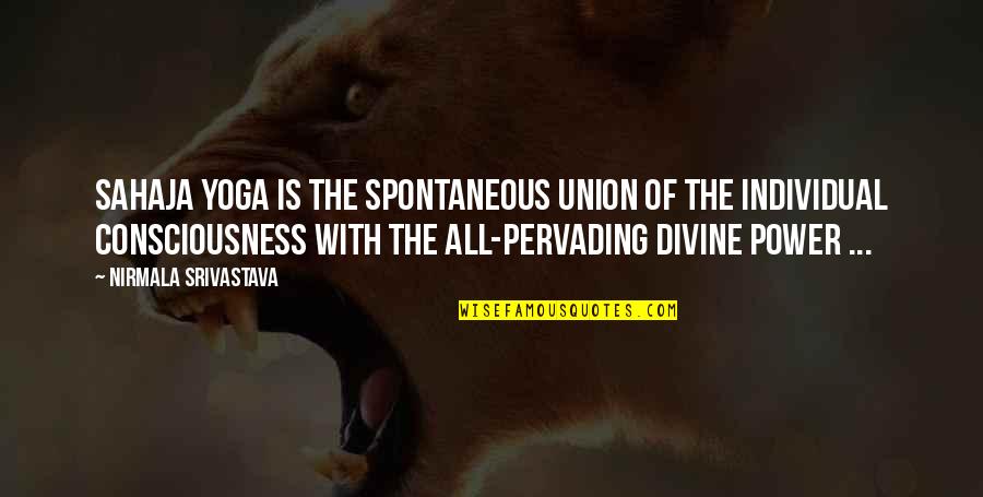 Don't Need A Boyfriend Quotes By Nirmala Srivastava: Sahaja Yoga is the spontaneous union of the