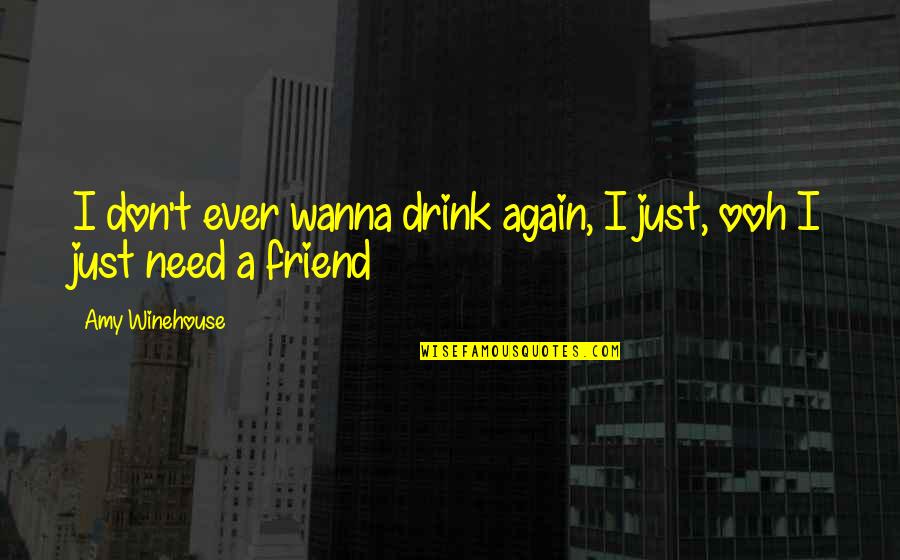 Don't Need A Friend Quotes By Amy Winehouse: I don't ever wanna drink again, I just,