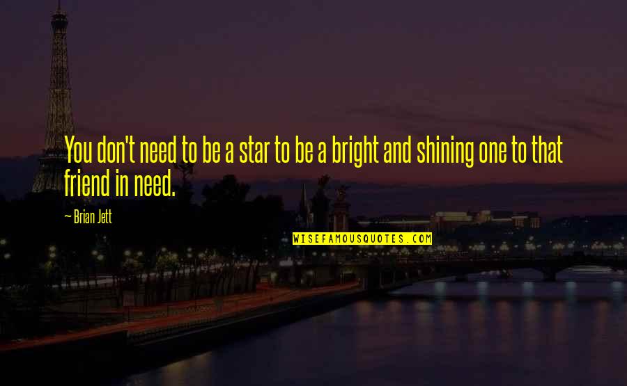 Don't Need A Friend Quotes By Brian Jett: You don't need to be a star to