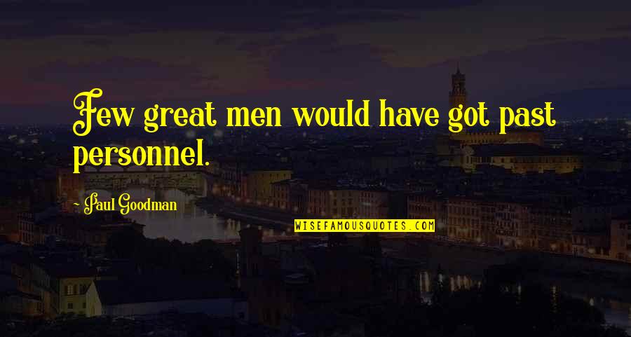 Don't Need A Friend Quotes By Paul Goodman: Few great men would have got past personnel.