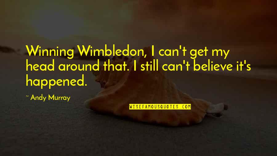 Don't Need A Girl Quotes By Andy Murray: Winning Wimbledon, I can't get my head around