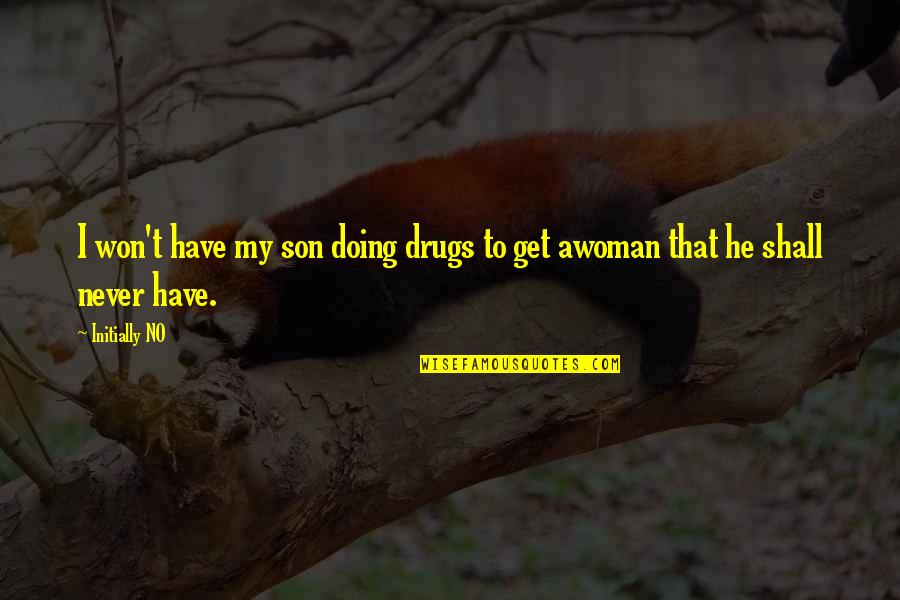 Don't Need A Girl Quotes By Initially NO: I won't have my son doing drugs to