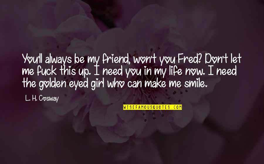 Don't Need A Girl Quotes By L. H. Cosway: You'll always be my friend, won't you Fred?