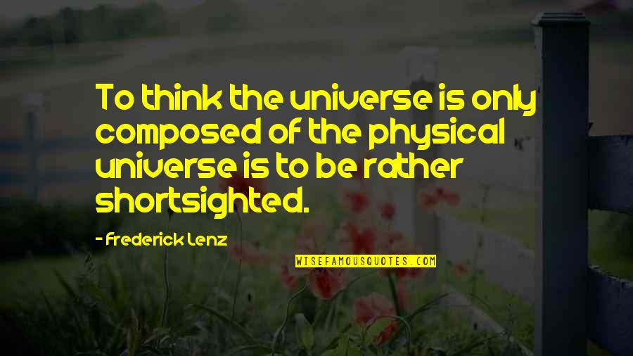Don't Need Anyone Else Quotes By Frederick Lenz: To think the universe is only composed of