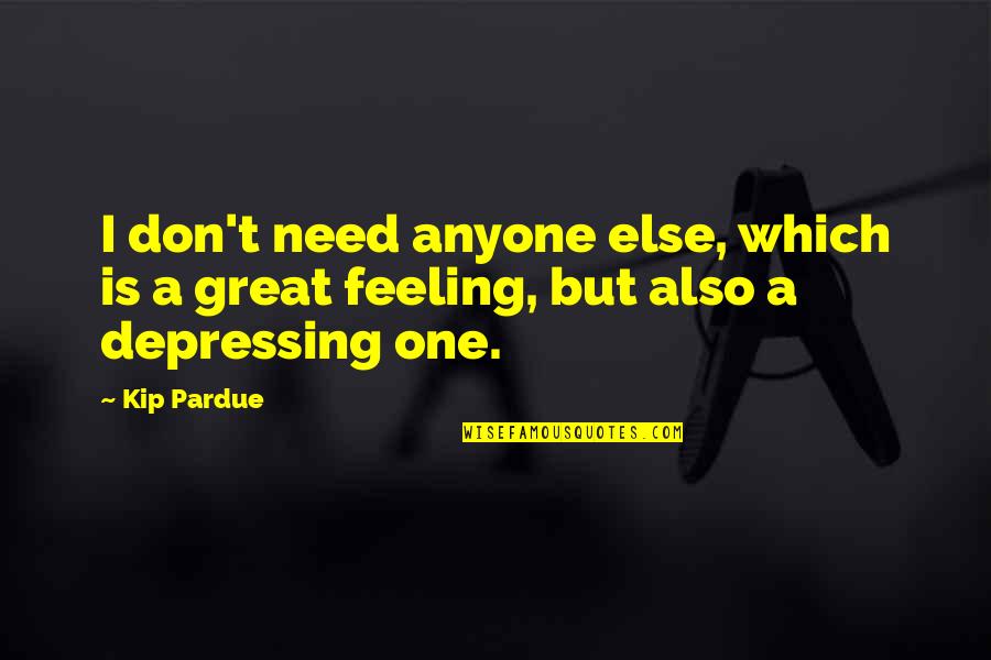 Don't Need Anyone Else Quotes By Kip Pardue: I don't need anyone else, which is a