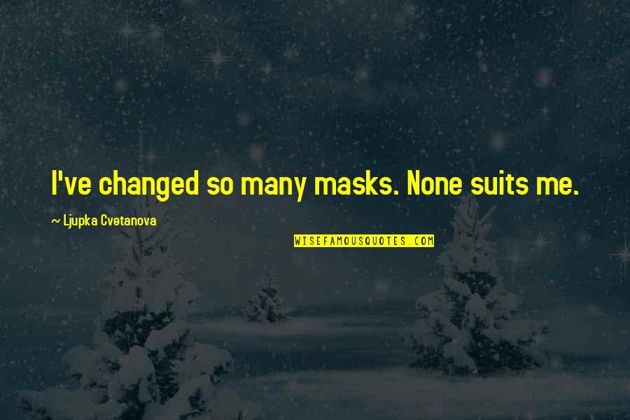 Don't Need Anyone Else Quotes By Ljupka Cvetanova: I've changed so many masks. None suits me.