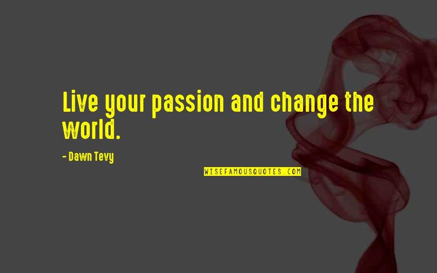 Don't Need Drama Quotes By Dawn Tevy: Live your passion and change the world.