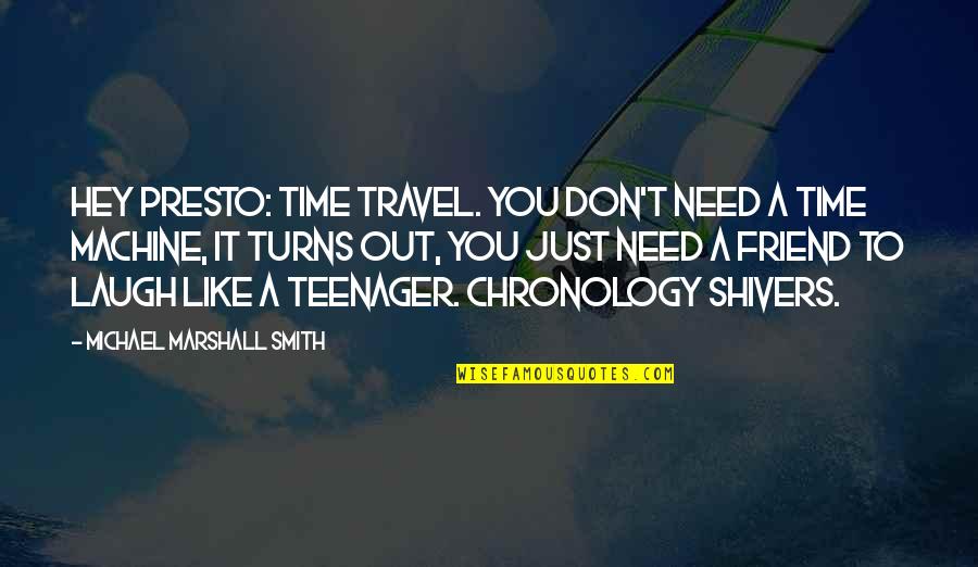 Don't Need Friends Like You Quotes By Michael Marshall Smith: Hey presto: time travel. You don't need a