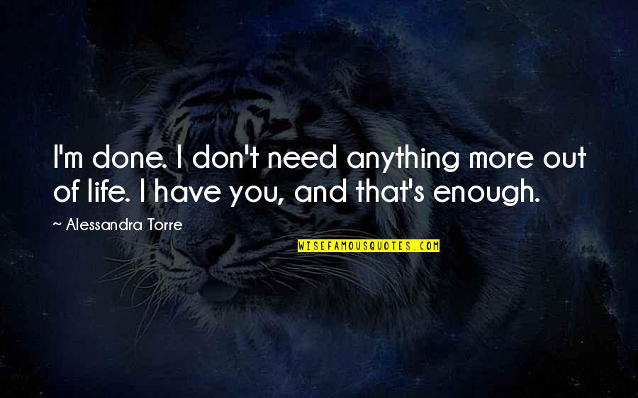 Don't Need Him Quotes By Alessandra Torre: I'm done. I don't need anything more out