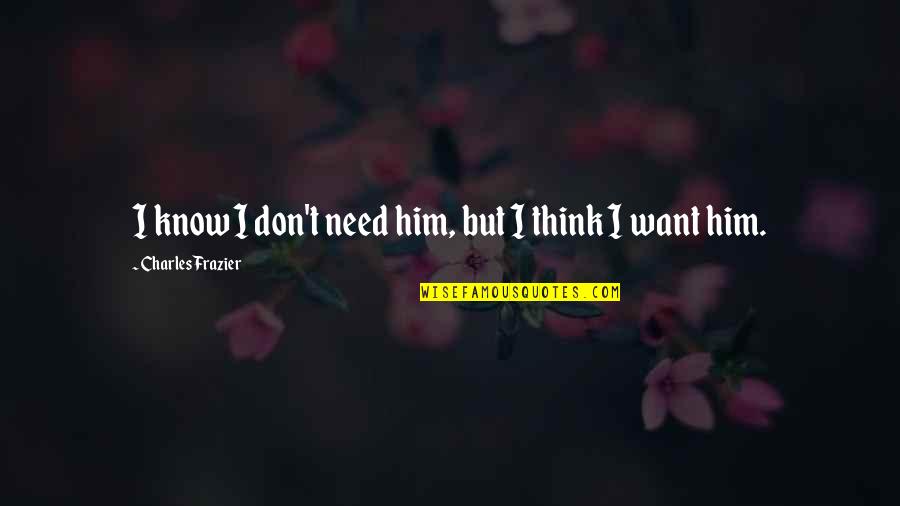 Don't Need Him Quotes By Charles Frazier: I know I don't need him, but I