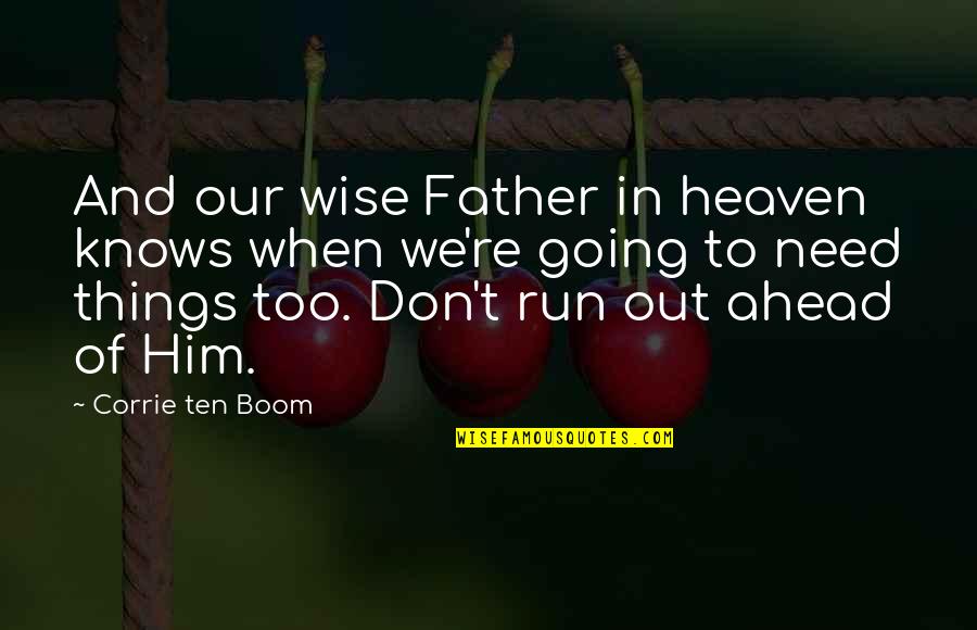 Don't Need Him Quotes By Corrie Ten Boom: And our wise Father in heaven knows when