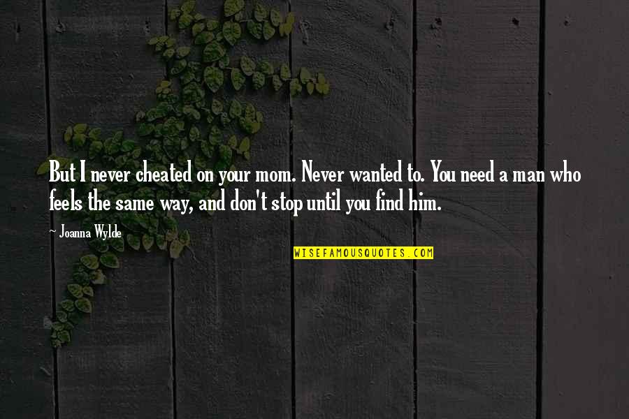 Don't Need Him Quotes By Joanna Wylde: But I never cheated on your mom. Never