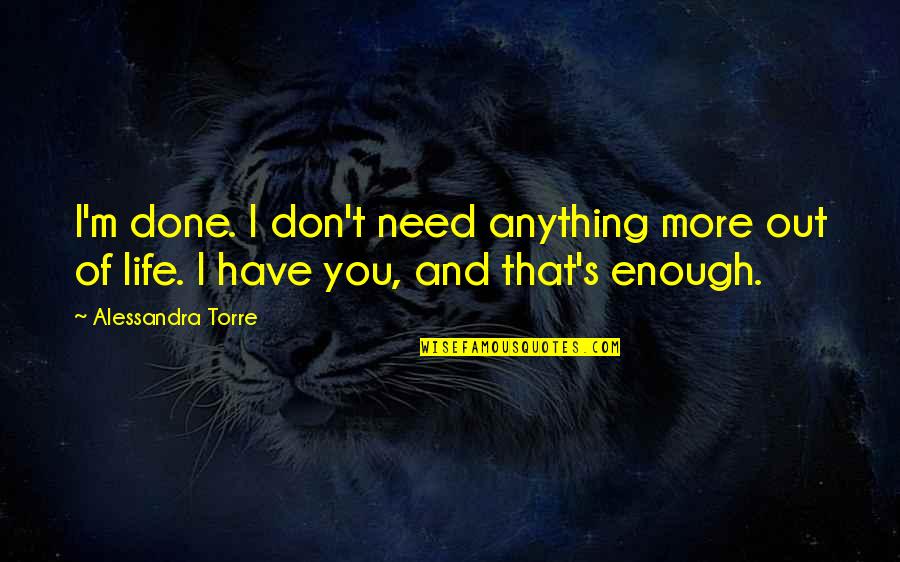 Don't Need Love Quotes By Alessandra Torre: I'm done. I don't need anything more out