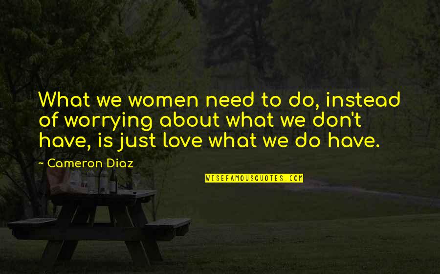 Don't Need Love Quotes By Cameron Diaz: What we women need to do, instead of