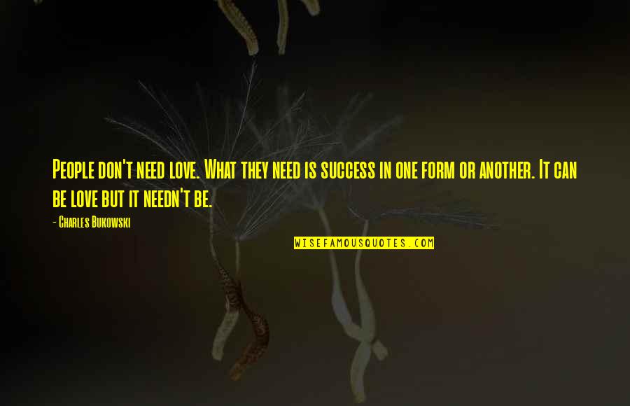 Don't Need Love Quotes By Charles Bukowski: People don't need love. What they need is