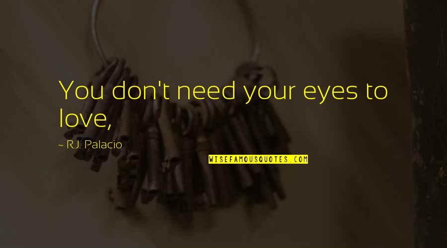 Don't Need Love Quotes By R.J. Palacio: You don't need your eyes to love,