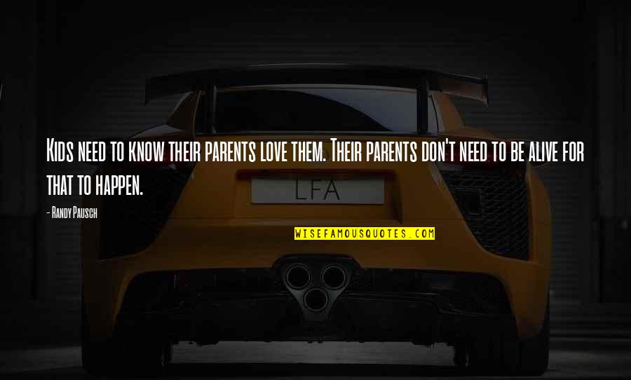 Don't Need Love Quotes By Randy Pausch: Kids need to know their parents love them.