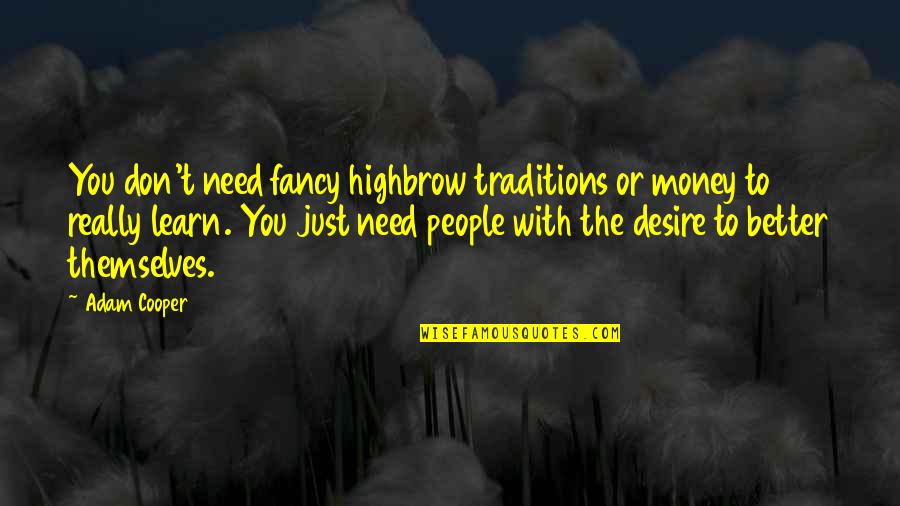 Don't Need Money Quotes By Adam Cooper: You don't need fancy highbrow traditions or money Don't Need Money Quotes By Adam Cooper: You don't need fancy highbrow traditions or money