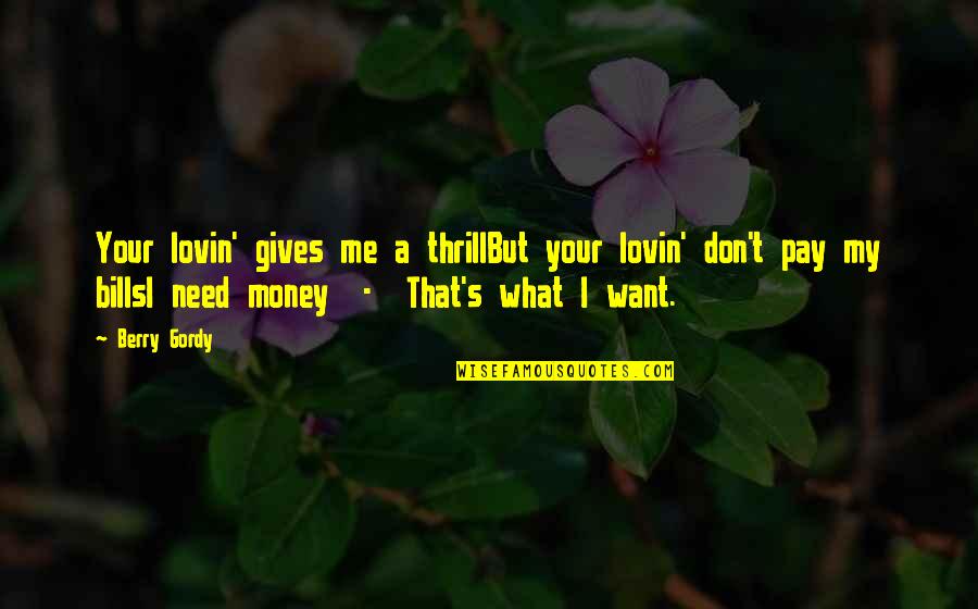Don't Need Money Quotes By Berry Gordy: Your lovin' gives me a thrillBut your lovin' Don't Need Money Quotes By Berry Gordy: Your lovin' gives me a thrillBut your lovin'