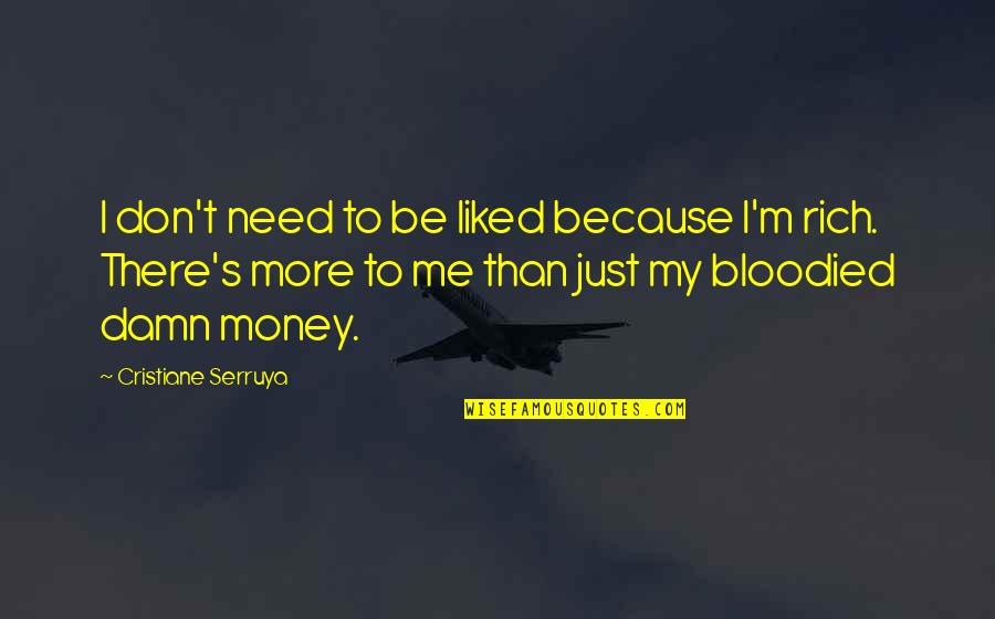 Don't Need Money Quotes By Cristiane Serruya: I don't need to be liked because I'm