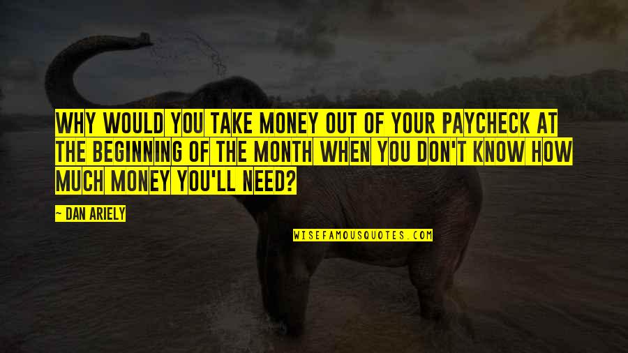 Don't Need Money Quotes By Dan Ariely: Why would you take money out of your Don't Need Money Quotes By Dan Ariely: Why would you take money out of your