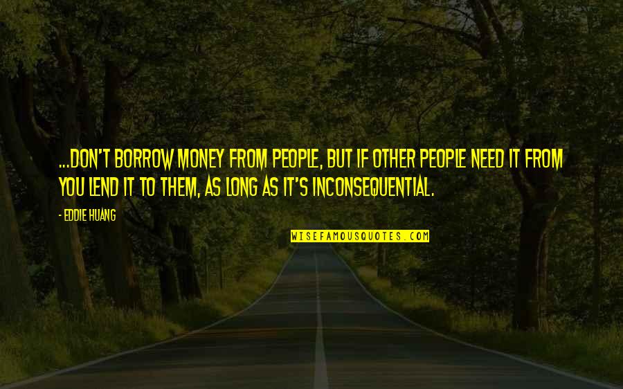 Don't Need Money Quotes By Eddie Huang: ...don't borrow money from people, but if other Don't Need Money Quotes By Eddie Huang: ...don't borrow money from people, but if other