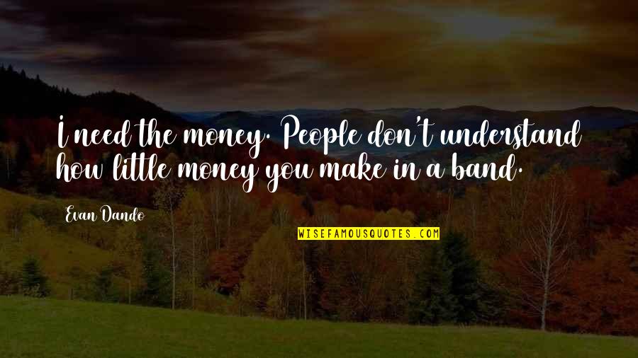 Don't Need Money Quotes By Evan Dando: I need the money. People don't understand how