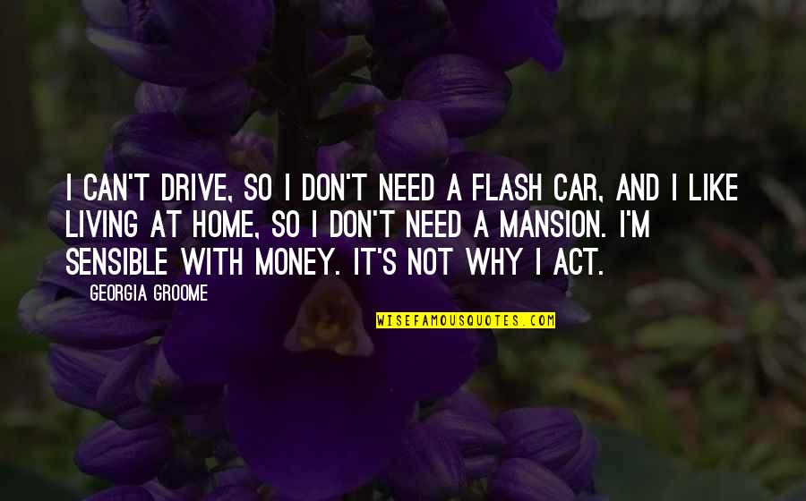 Don't Need Money Quotes By Georgia Groome: I can't drive, so I don't need a