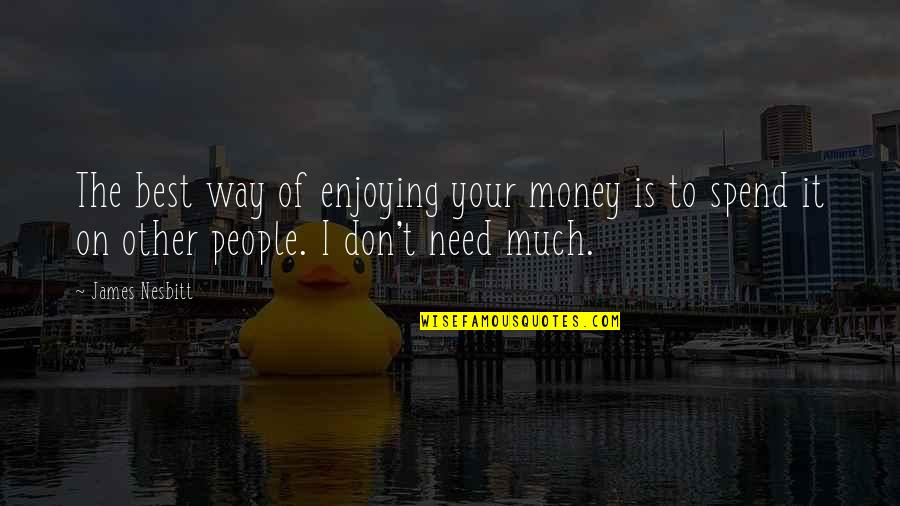 Don't Need Money Quotes By James Nesbitt: The best way of enjoying your money is