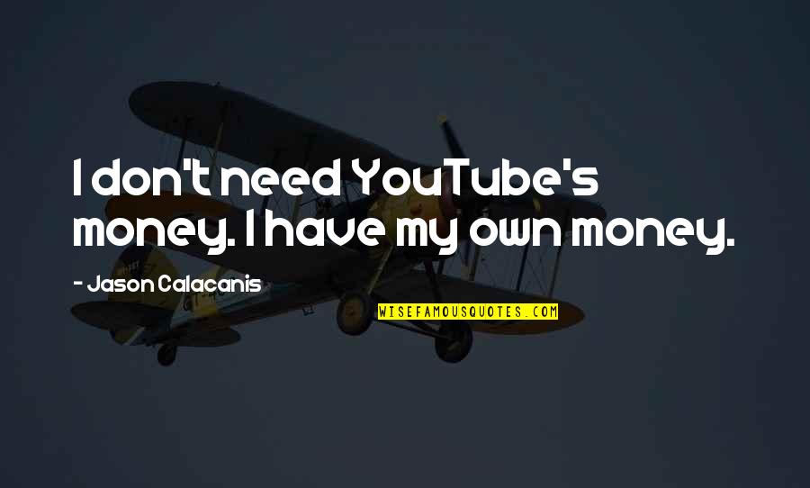 Don't Need Money Quotes By Jason Calacanis: I don't need YouTube's money. I have my Don't Need Money Quotes By Jason Calacanis: I don't need YouTube's money. I have my