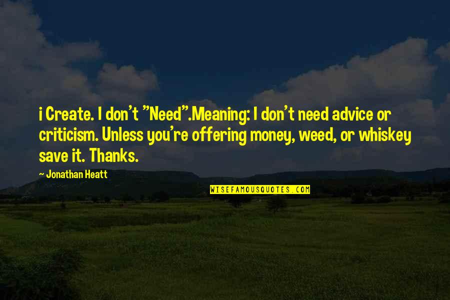 Don't Need Money Quotes By Jonathan Heatt: i Create. I don't "Need".Meaning: I don't need
