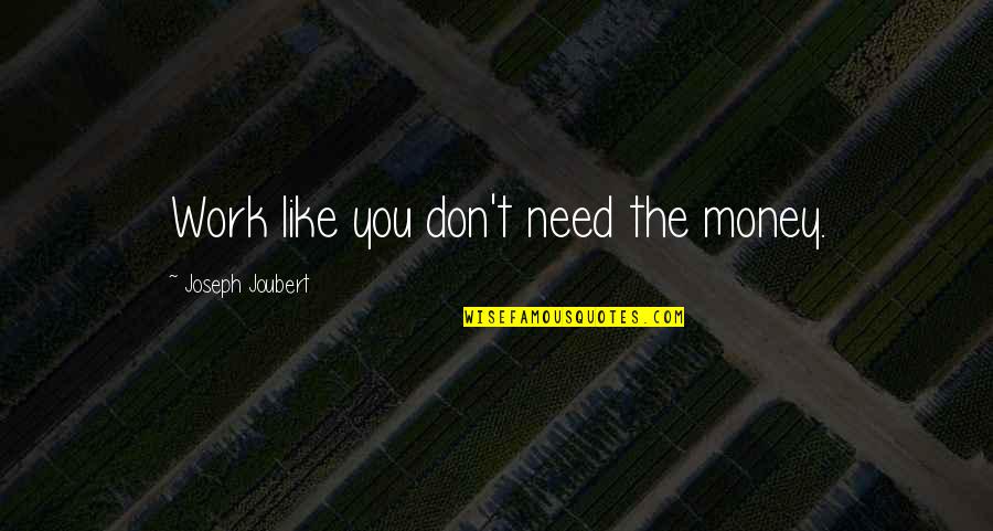 Don't Need Money Quotes By Joseph Joubert: Work like you don't need the money.