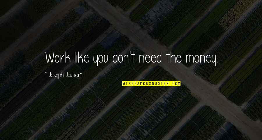 Don't Need Money Quotes By Joseph Joubert: Work like you don't need the money. Don't Need Money Quotes By Joseph Joubert: Work like you don't need the money.