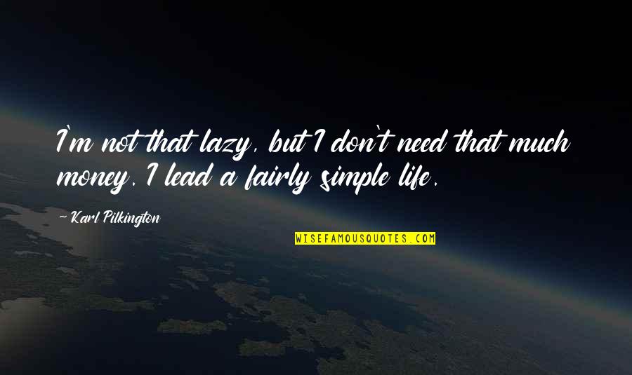 Don't Need Money Quotes By Karl Pilkington: I'm not that lazy, but I don't need