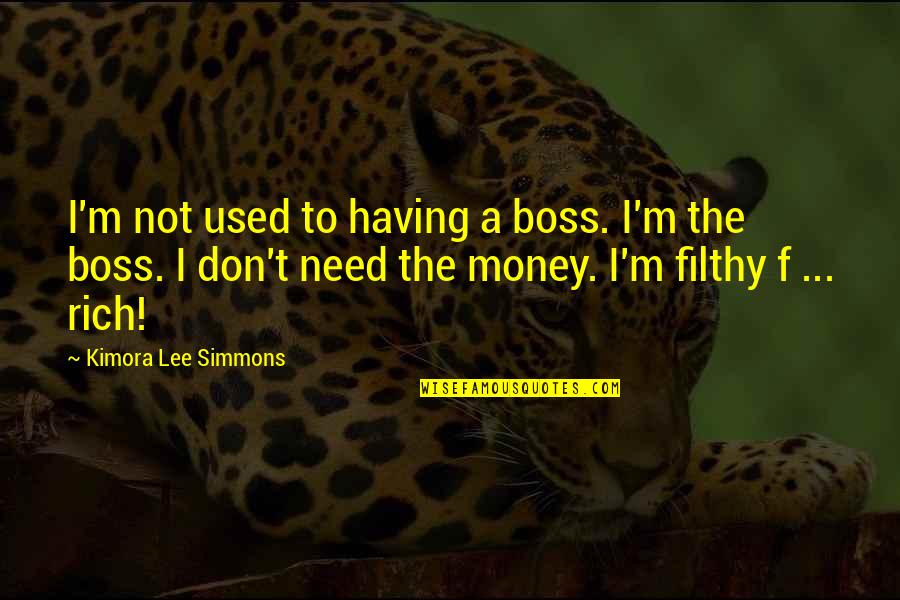Don't Need Money Quotes By Kimora Lee Simmons: I'm not used to having a boss. I'm Don't Need Money Quotes By Kimora Lee Simmons: I'm not used to having a boss. I'm