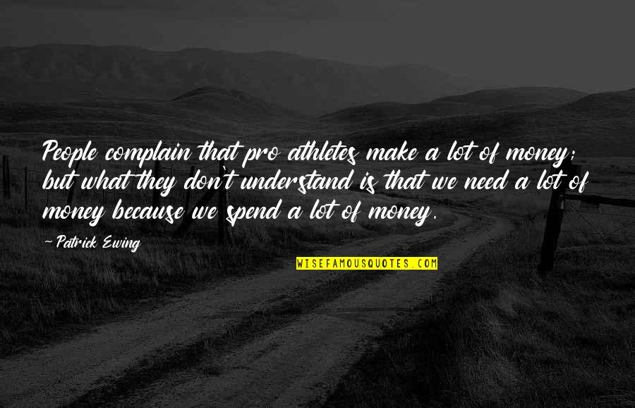 Don't Need Money Quotes By Patrick Ewing: People complain that pro athletes make a lot Don't Need Money Quotes By Patrick Ewing: People complain that pro athletes make a lot
