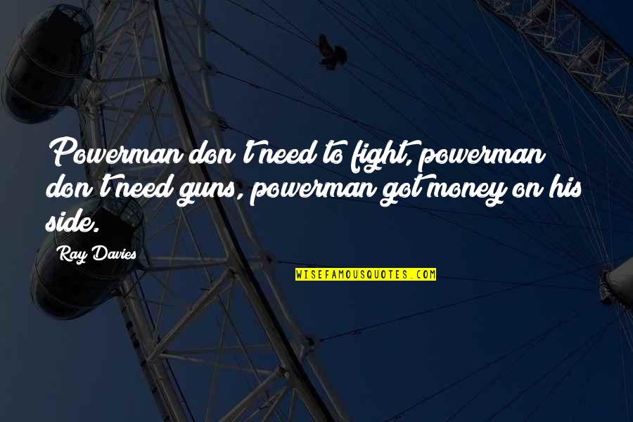 Don't Need Money Quotes By Ray Davies: Powerman don't need to fight, powerman don't need Don't Need Money Quotes By Ray Davies: Powerman don't need to fight, powerman don't need