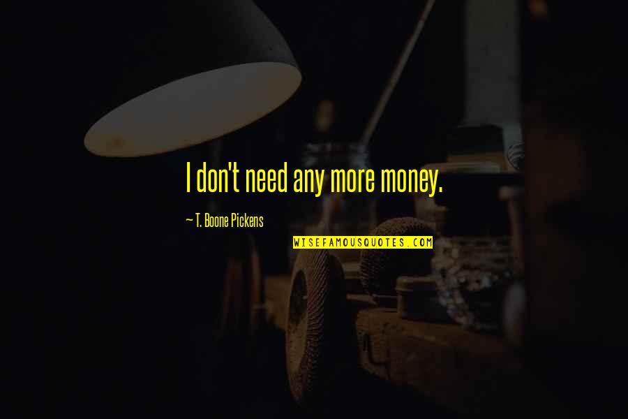 Don't Need Money Quotes By T. Boone Pickens: I don't need any more money. Don't Need Money Quotes By T. Boone Pickens: I don't need any more money.