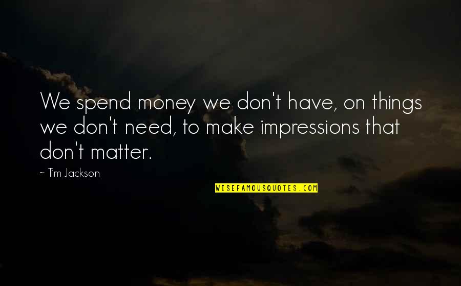 Don't Need Money Quotes By Tim Jackson: We spend money we don't have, on things Don't Need Money Quotes By Tim Jackson: We spend money we don't have, on things