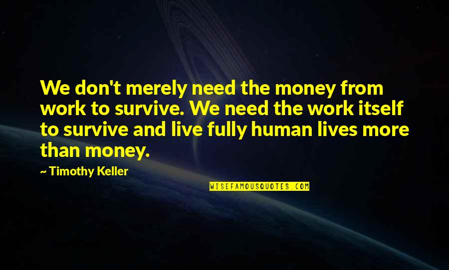 Don't Need Money Quotes By Timothy Keller: We don't merely need the money from work Don't Need Money Quotes By Timothy Keller: We don't merely need the money from work