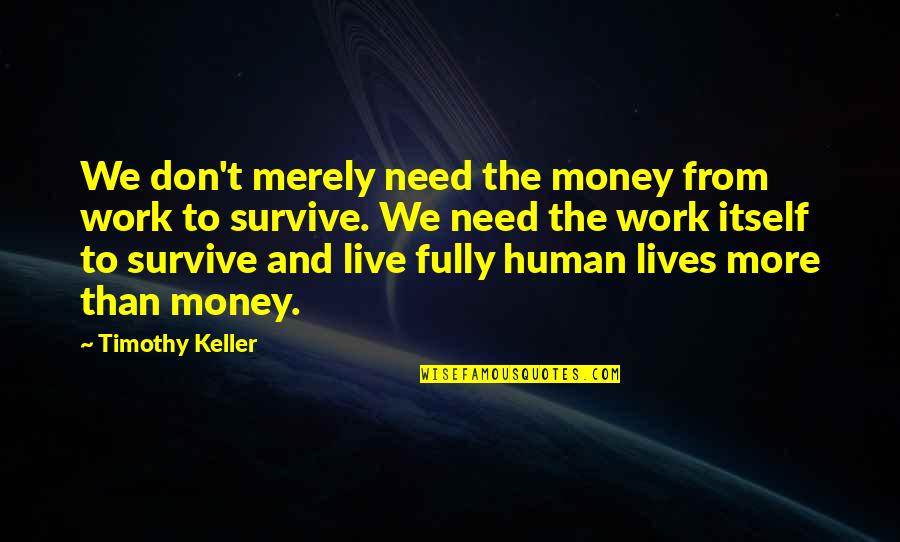 Don't Need Money Quotes By Timothy Keller: We don't merely need the money from work