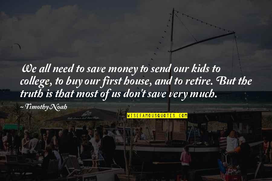 Don't Need Money Quotes By Timothy Noah: We all need to save money to send