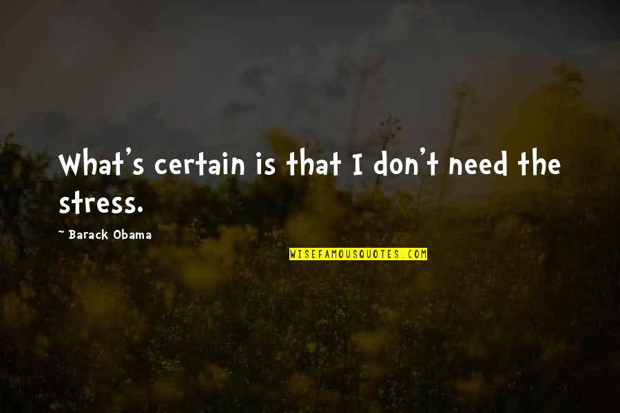 Don't Need Stress Quotes By Barack Obama: What's certain is that I don't need the